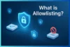 Application Allowlisting: Benefits, Types & Real-World Use - Post Thumbnail
